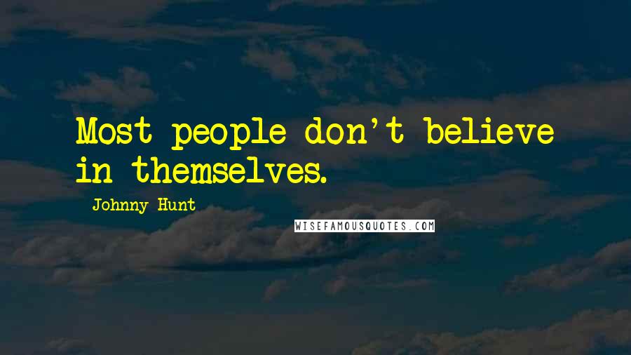 Johnny Hunt Quotes: Most people don't believe in themselves.