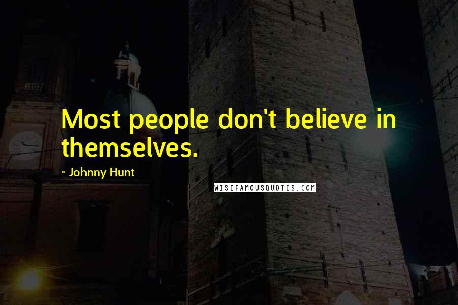 Johnny Hunt Quotes: Most people don't believe in themselves.