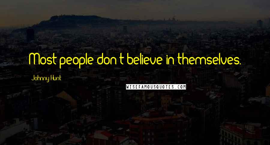 Johnny Hunt Quotes: Most people don't believe in themselves.