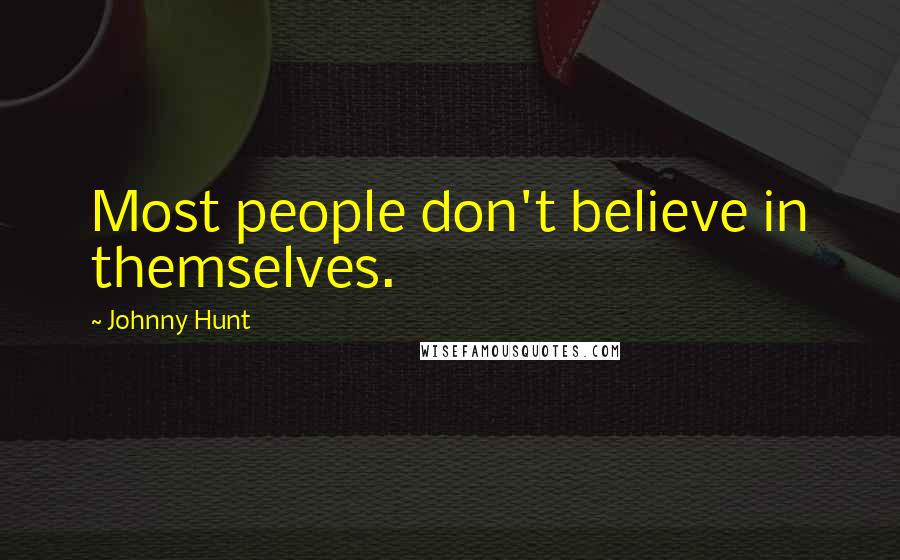 Johnny Hunt Quotes: Most people don't believe in themselves.