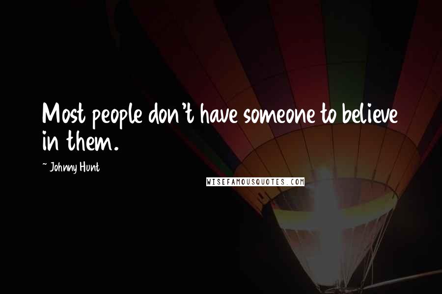 Johnny Hunt Quotes: Most people don't have someone to believe in them.