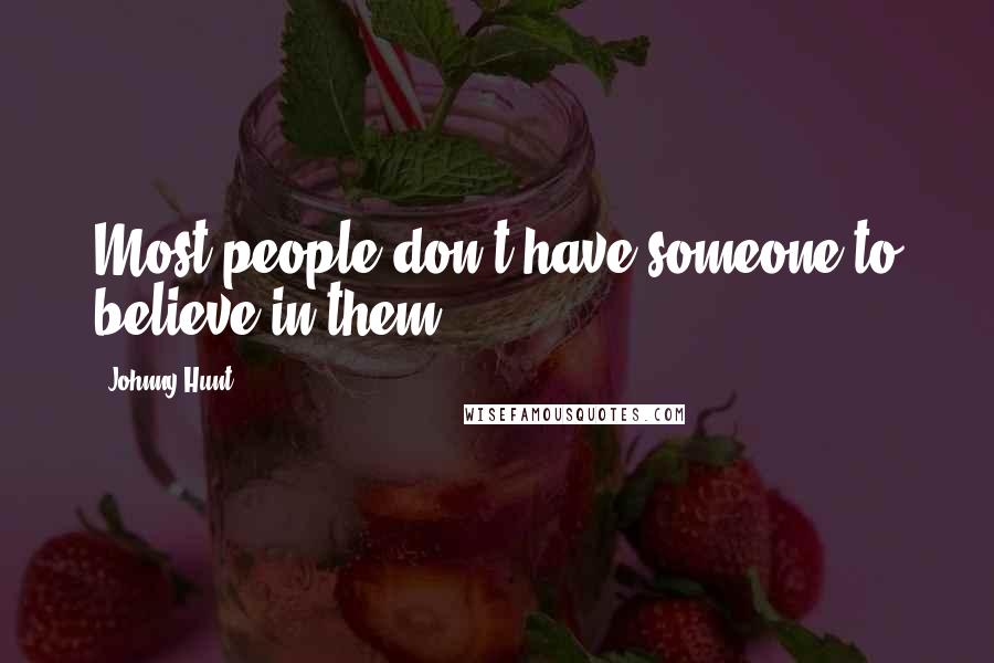 Johnny Hunt Quotes: Most people don't have someone to believe in them.