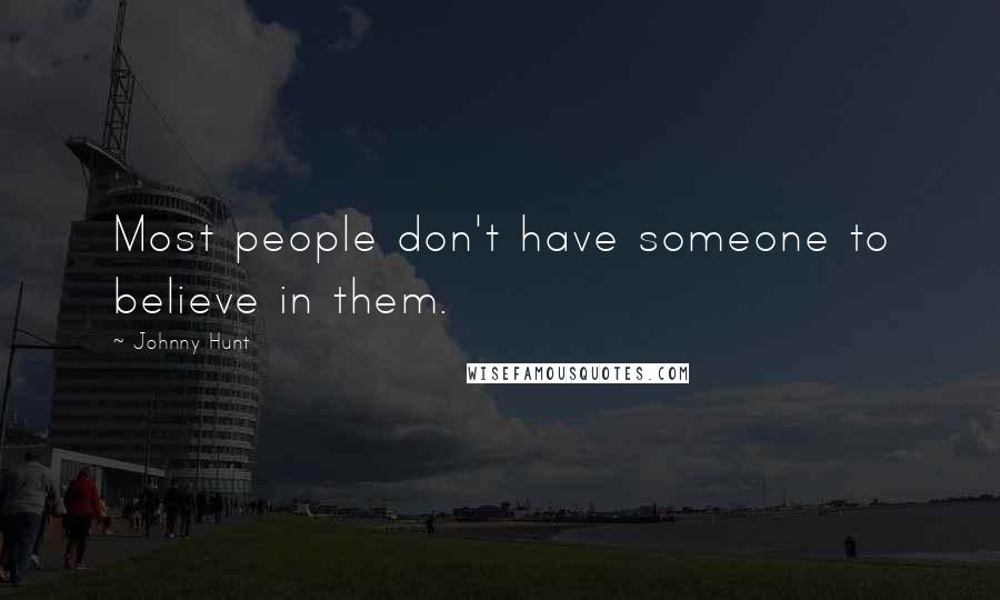 Johnny Hunt Quotes: Most people don't have someone to believe in them.