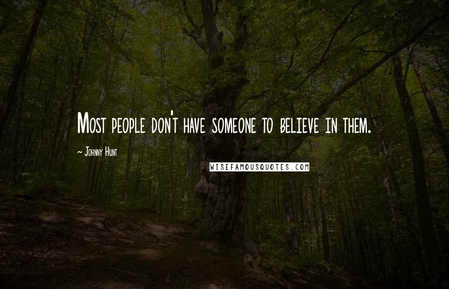 Johnny Hunt Quotes: Most people don't have someone to believe in them.