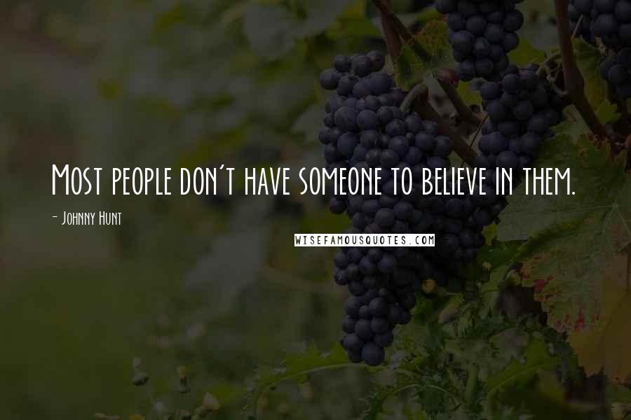 Johnny Hunt Quotes: Most people don't have someone to believe in them.