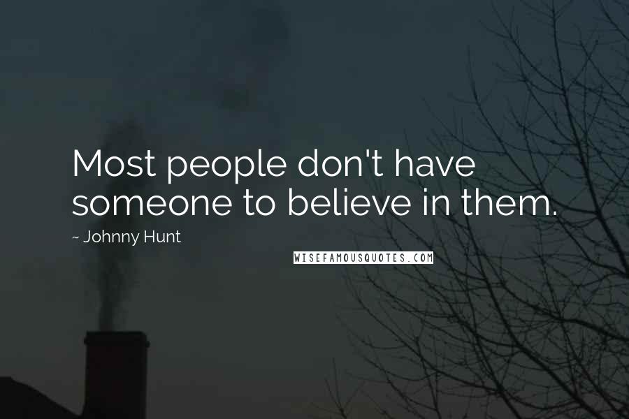 Johnny Hunt Quotes: Most people don't have someone to believe in them.