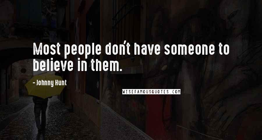 Johnny Hunt Quotes: Most people don't have someone to believe in them.