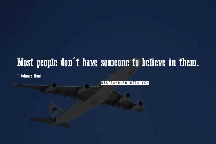 Johnny Hunt Quotes: Most people don't have someone to believe in them.