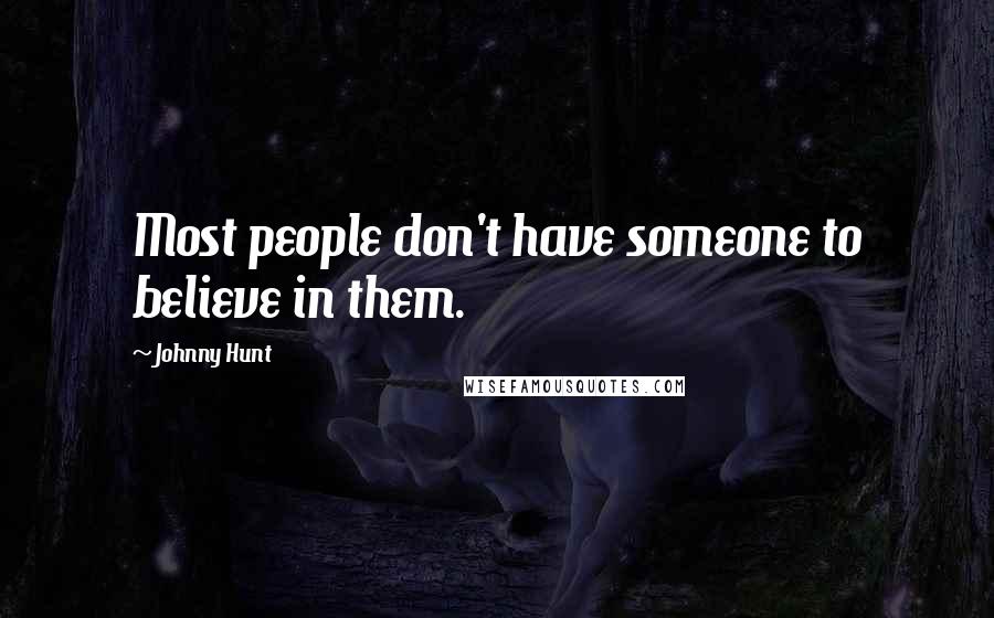 Johnny Hunt Quotes: Most people don't have someone to believe in them.