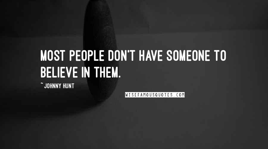 Johnny Hunt Quotes: Most people don't have someone to believe in them.