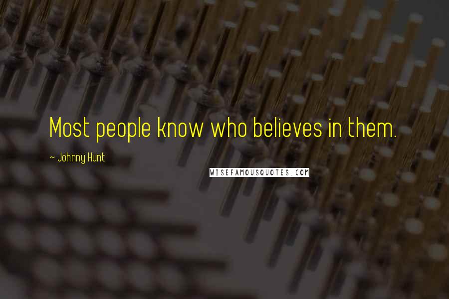 Johnny Hunt Quotes: Most people know who believes in them.