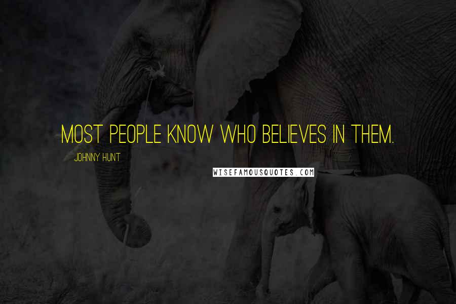 Johnny Hunt Quotes: Most people know who believes in them.