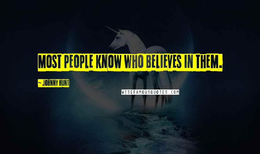 Johnny Hunt Quotes: Most people know who believes in them.