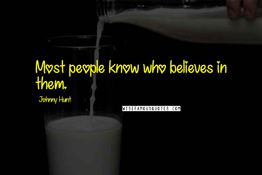 Johnny Hunt Quotes: Most people know who believes in them.