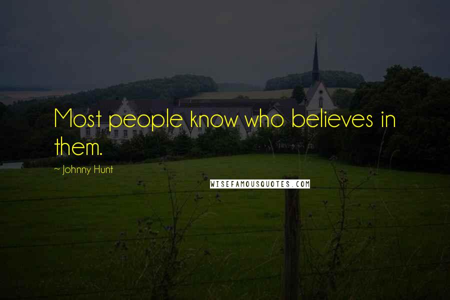 Johnny Hunt Quotes: Most people know who believes in them.