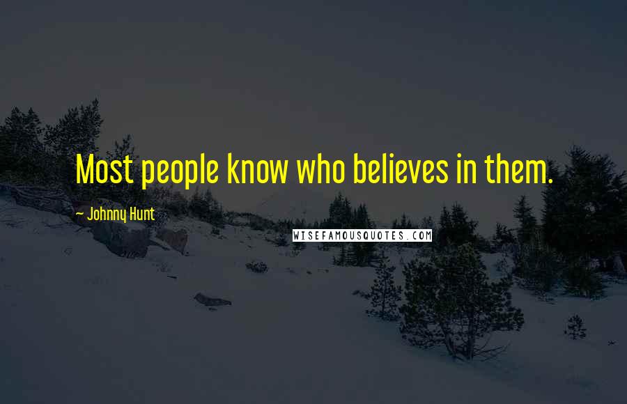 Johnny Hunt Quotes: Most people know who believes in them.