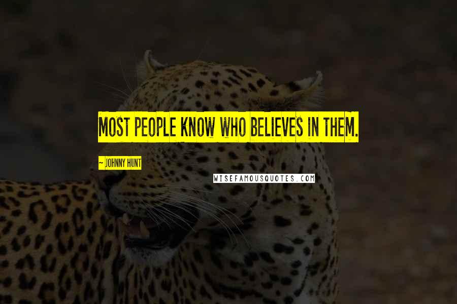Johnny Hunt Quotes: Most people know who believes in them.