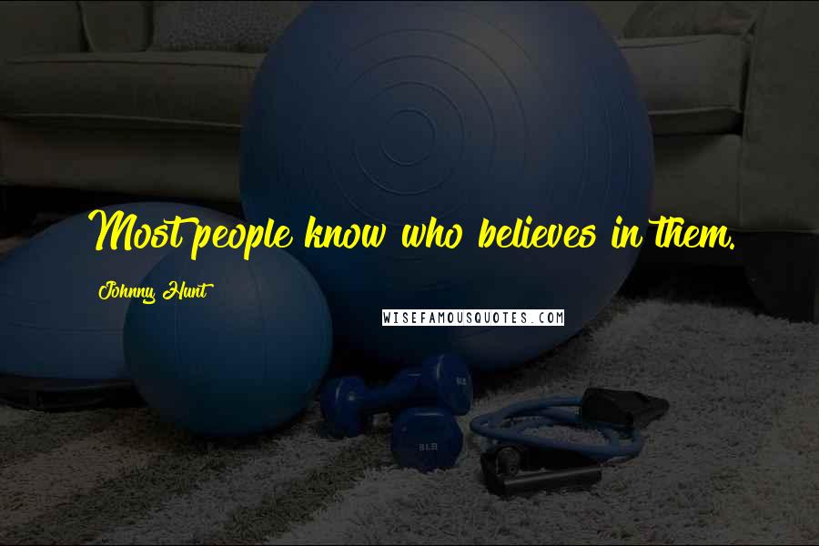 Johnny Hunt Quotes: Most people know who believes in them.