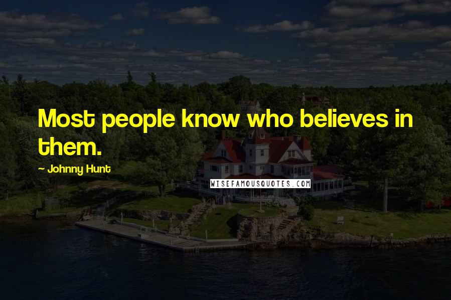 Johnny Hunt Quotes: Most people know who believes in them.