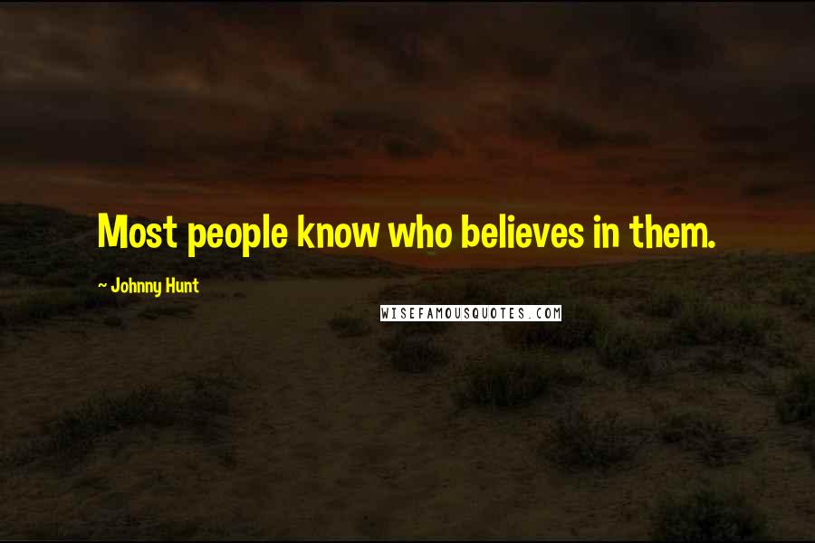 Johnny Hunt Quotes: Most people know who believes in them.