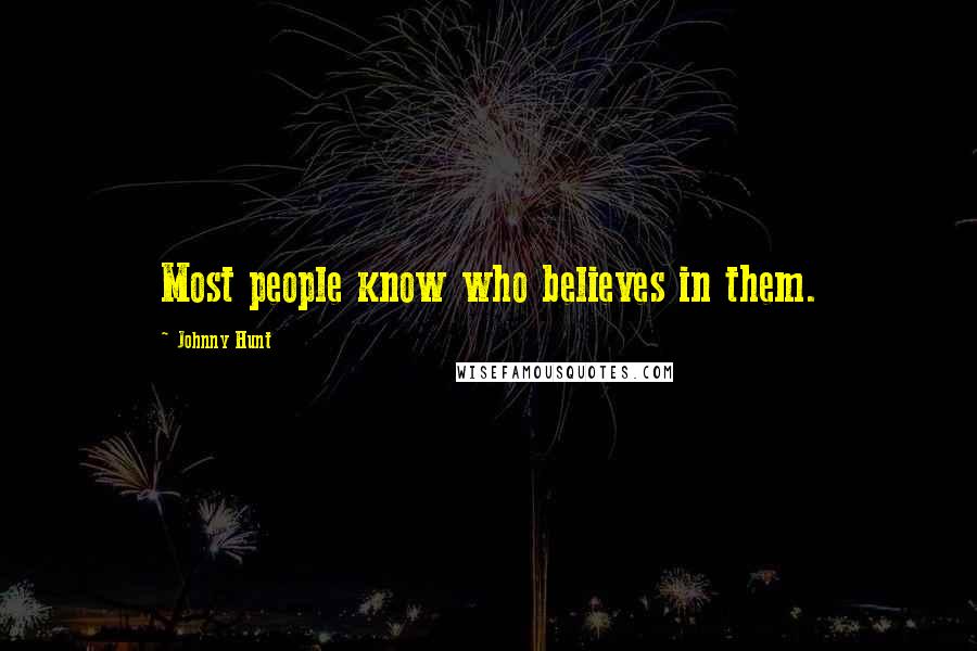 Johnny Hunt Quotes: Most people know who believes in them.