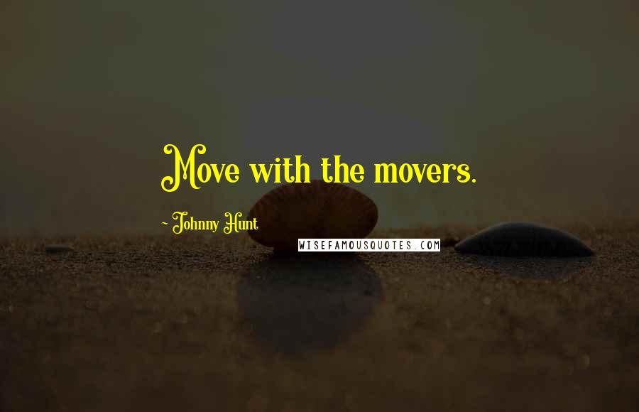 Johnny Hunt Quotes: Move with the movers.
