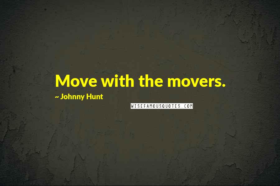 Johnny Hunt Quotes: Move with the movers.