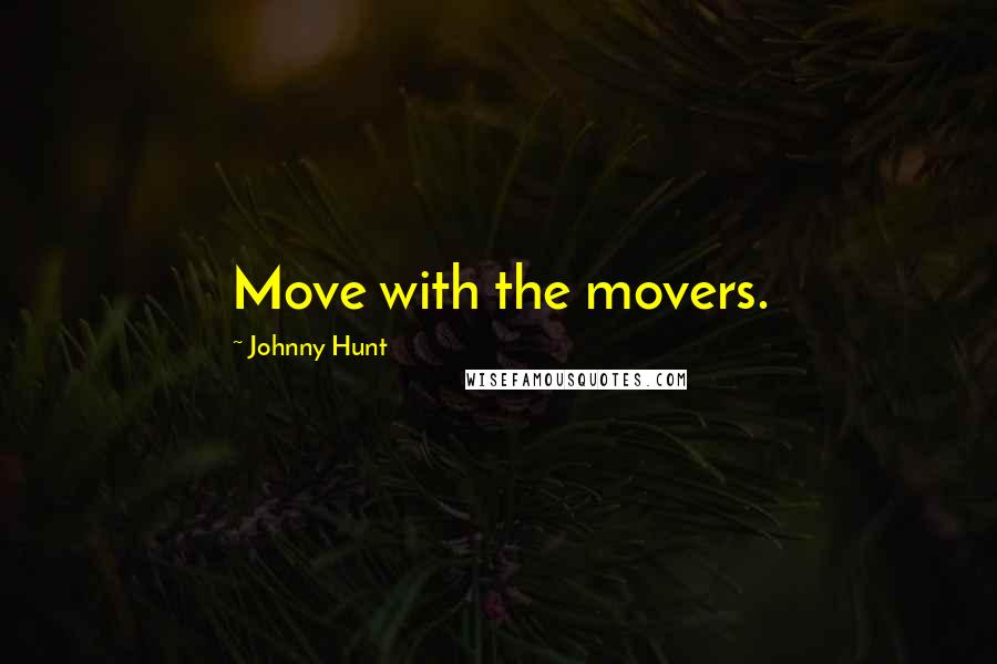 Johnny Hunt Quotes: Move with the movers.