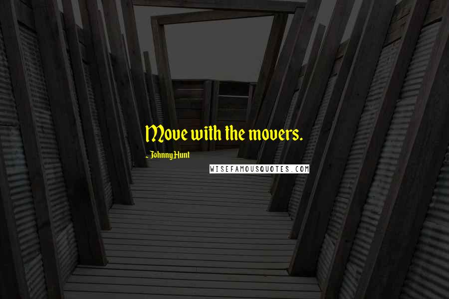 Johnny Hunt Quotes: Move with the movers.