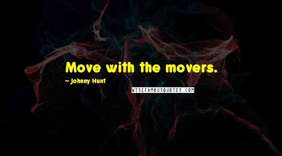 Johnny Hunt Quotes: Move with the movers.