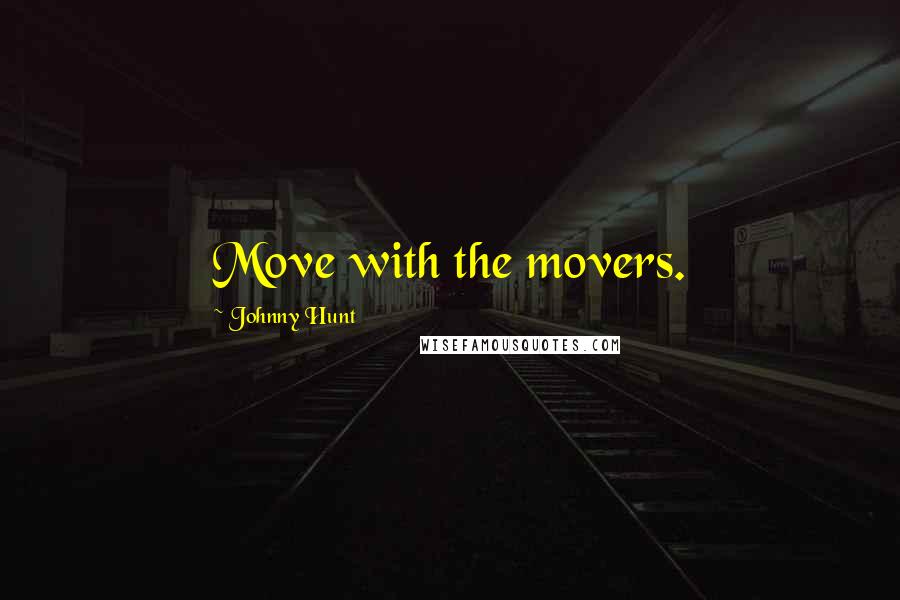 Johnny Hunt Quotes: Move with the movers.