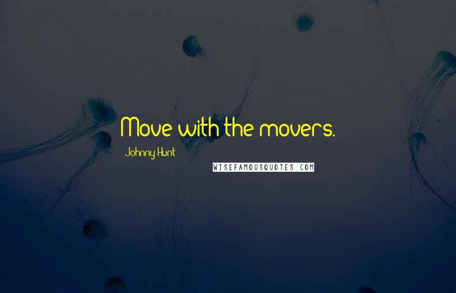 Johnny Hunt Quotes: Move with the movers.