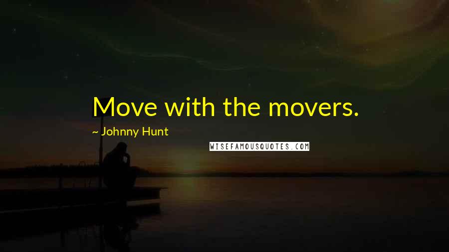 Johnny Hunt Quotes: Move with the movers.
