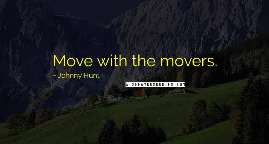 Johnny Hunt Quotes: Move with the movers.