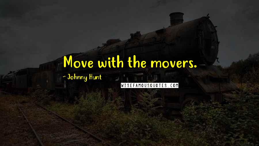 Johnny Hunt Quotes: Move with the movers.