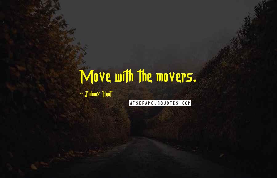 Johnny Hunt Quotes: Move with the movers.