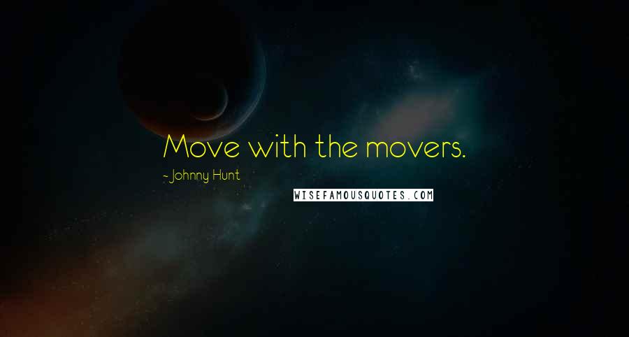 Johnny Hunt Quotes: Move with the movers.