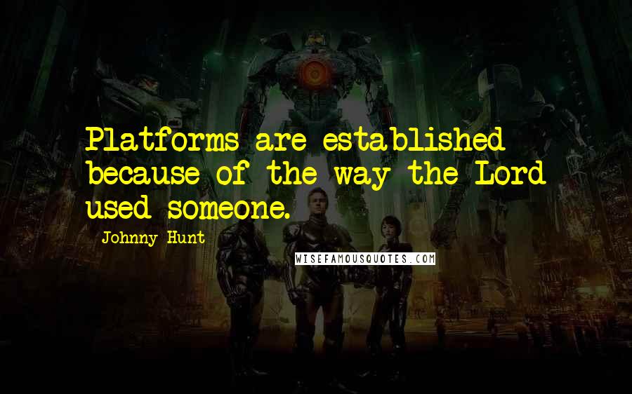 Johnny Hunt Quotes: Platforms are established because of the way the Lord used someone.