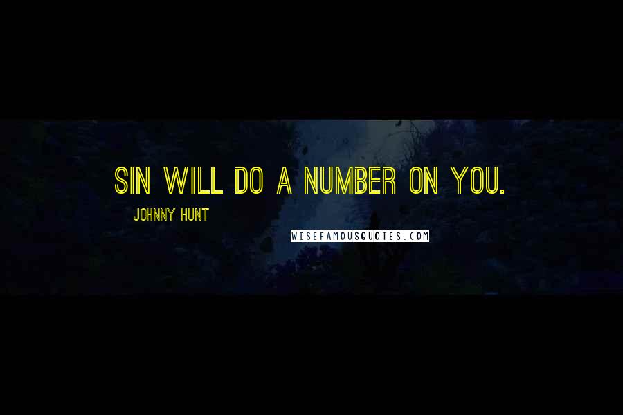 Johnny Hunt Quotes: Sin will do a number on you.
