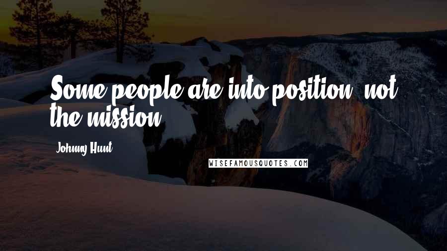 Johnny Hunt Quotes: Some people are into position, not the mission.