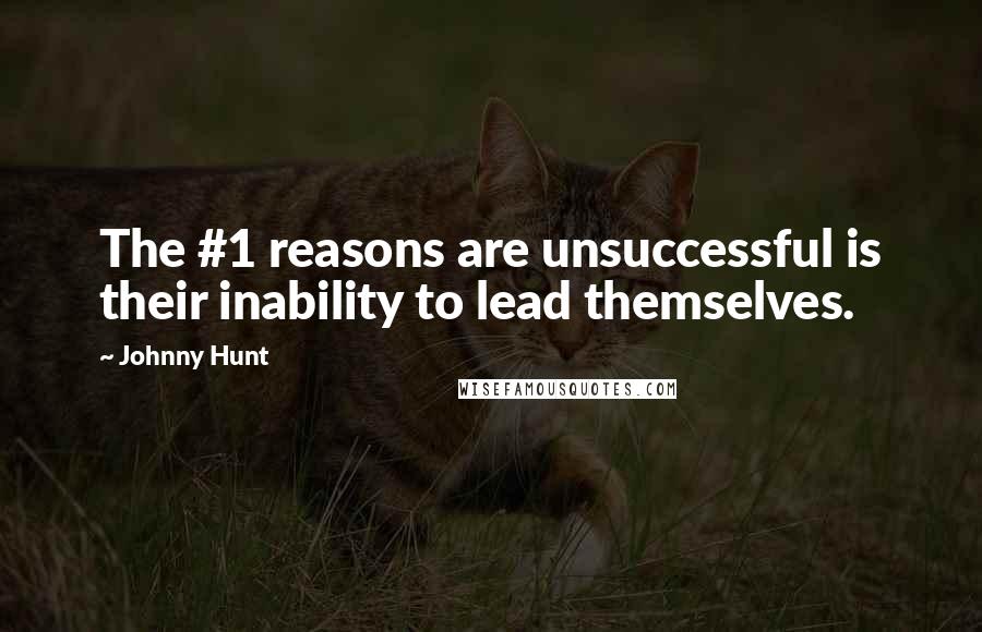 Johnny Hunt Quotes: The #1 reasons are unsuccessful is their inability to lead themselves.