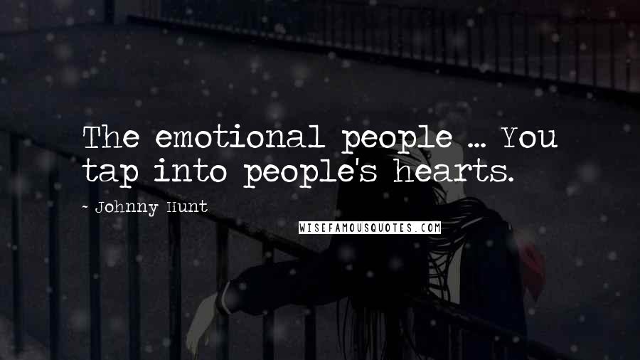 Johnny Hunt Quotes: The emotional people ... You tap into people's hearts.