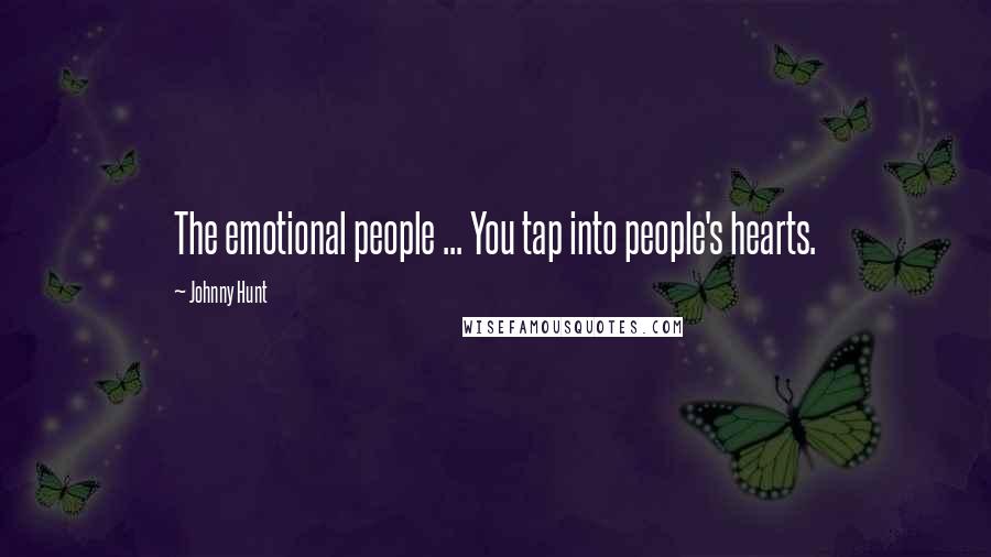 Johnny Hunt Quotes: The emotional people ... You tap into people's hearts.