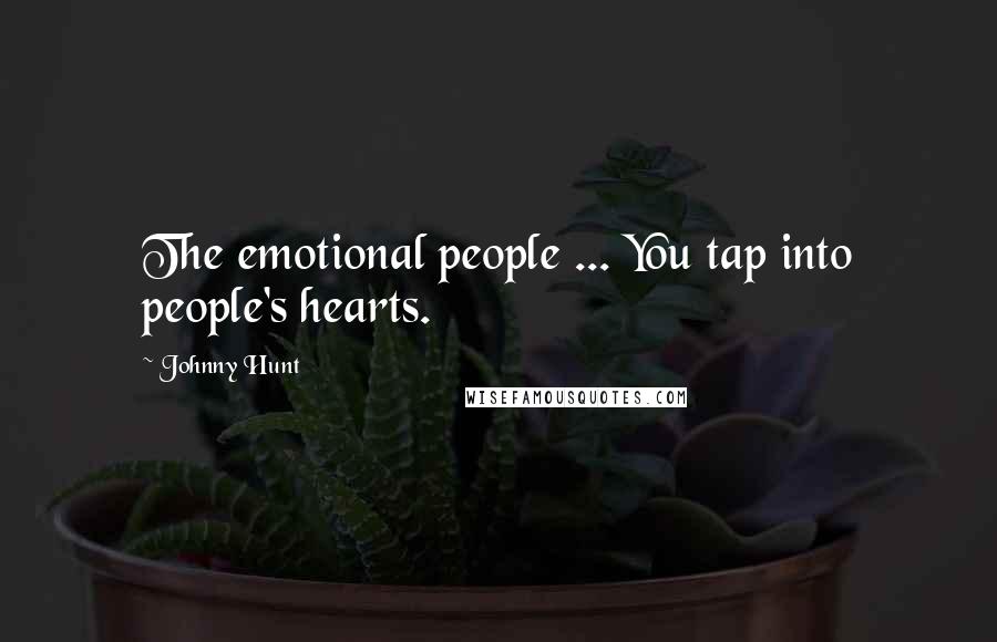 Johnny Hunt Quotes: The emotional people ... You tap into people's hearts.