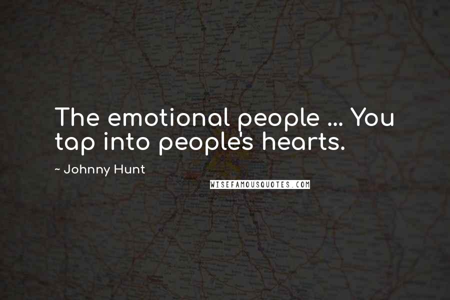 Johnny Hunt Quotes: The emotional people ... You tap into people's hearts.