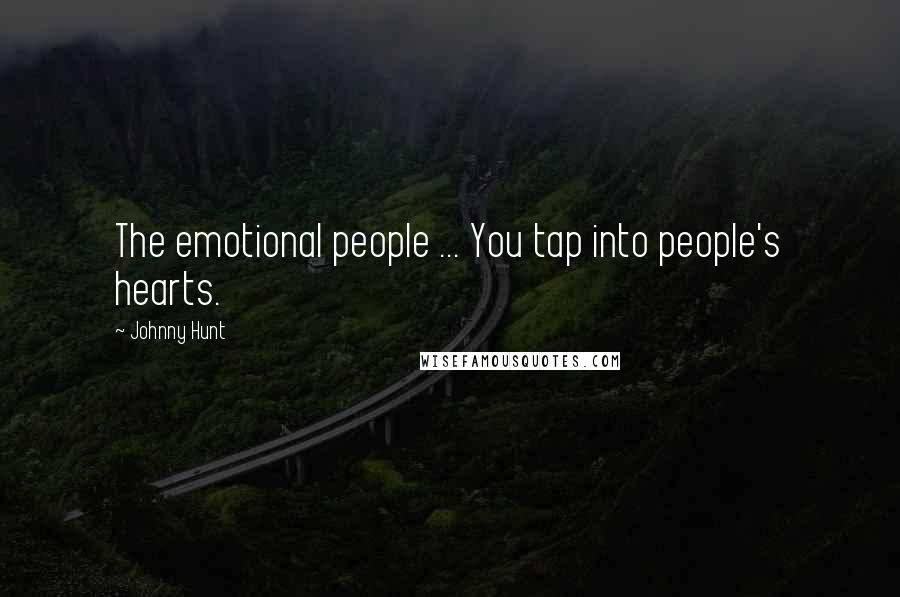 Johnny Hunt Quotes: The emotional people ... You tap into people's hearts.