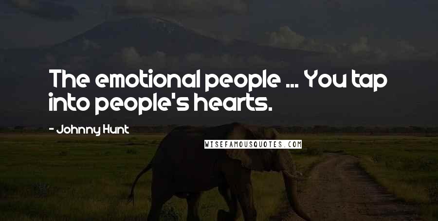 Johnny Hunt Quotes: The emotional people ... You tap into people's hearts.