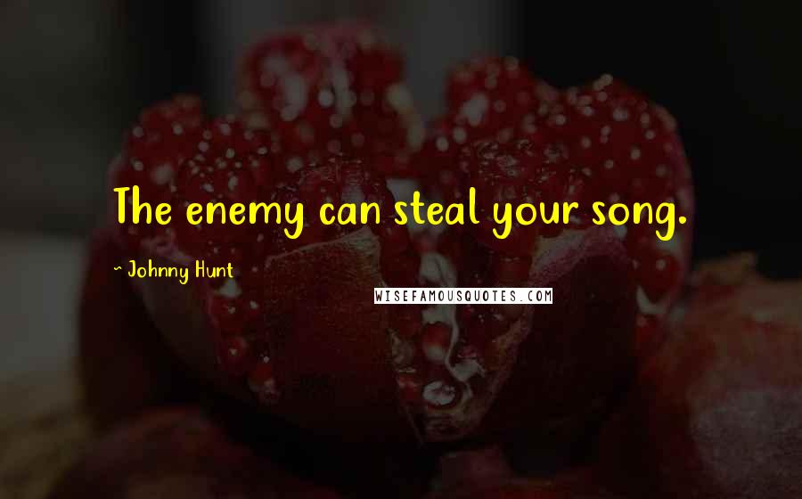 Johnny Hunt Quotes: The enemy can steal your song.