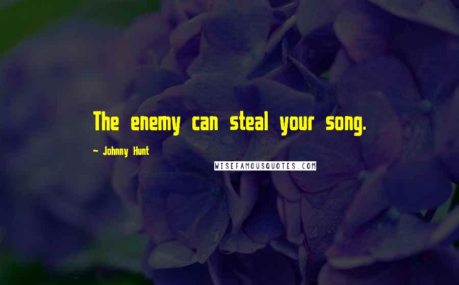 Johnny Hunt Quotes: The enemy can steal your song.