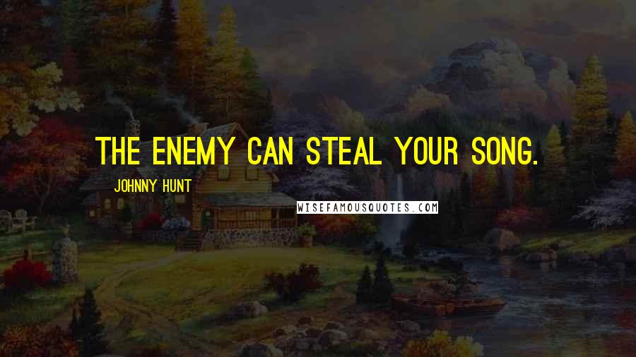 Johnny Hunt Quotes: The enemy can steal your song.